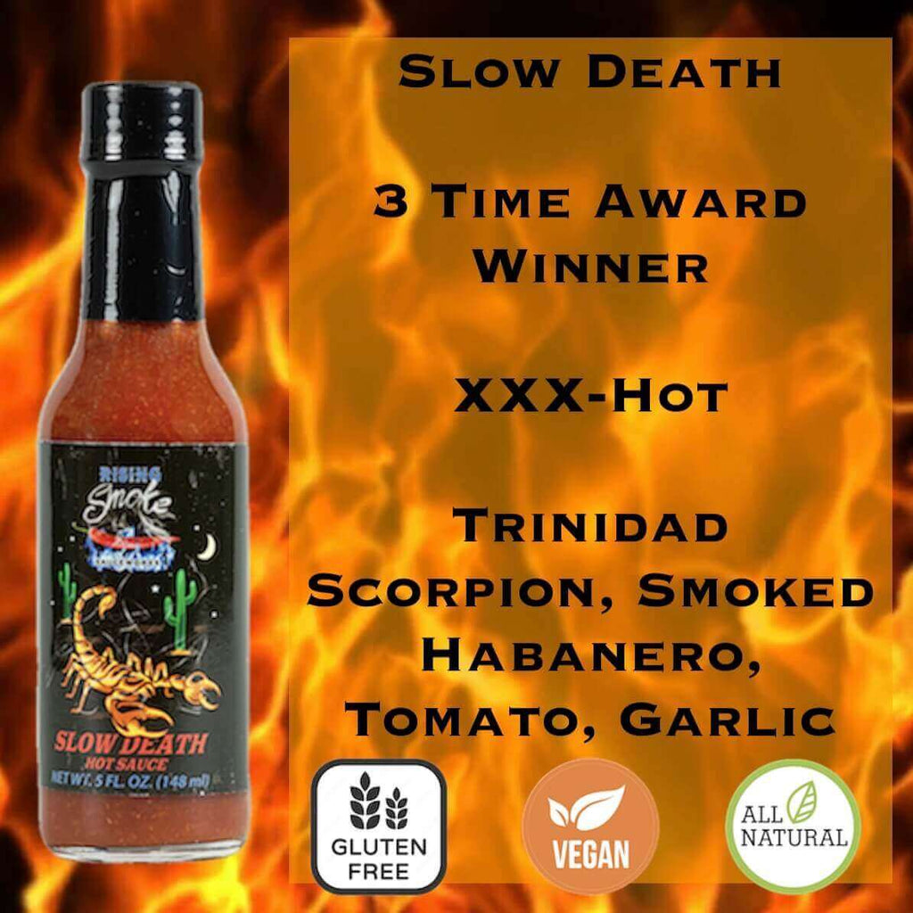 Slow Death hot sauce.  Trinidad scorpion, smoked habaneros, tomato and garlic.  Award winning.  All natural.  Gluten free.  Vegan.